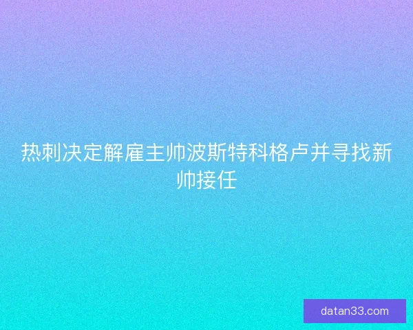 热刺决定解雇主帅波斯特科格卢并寻找新帅接任